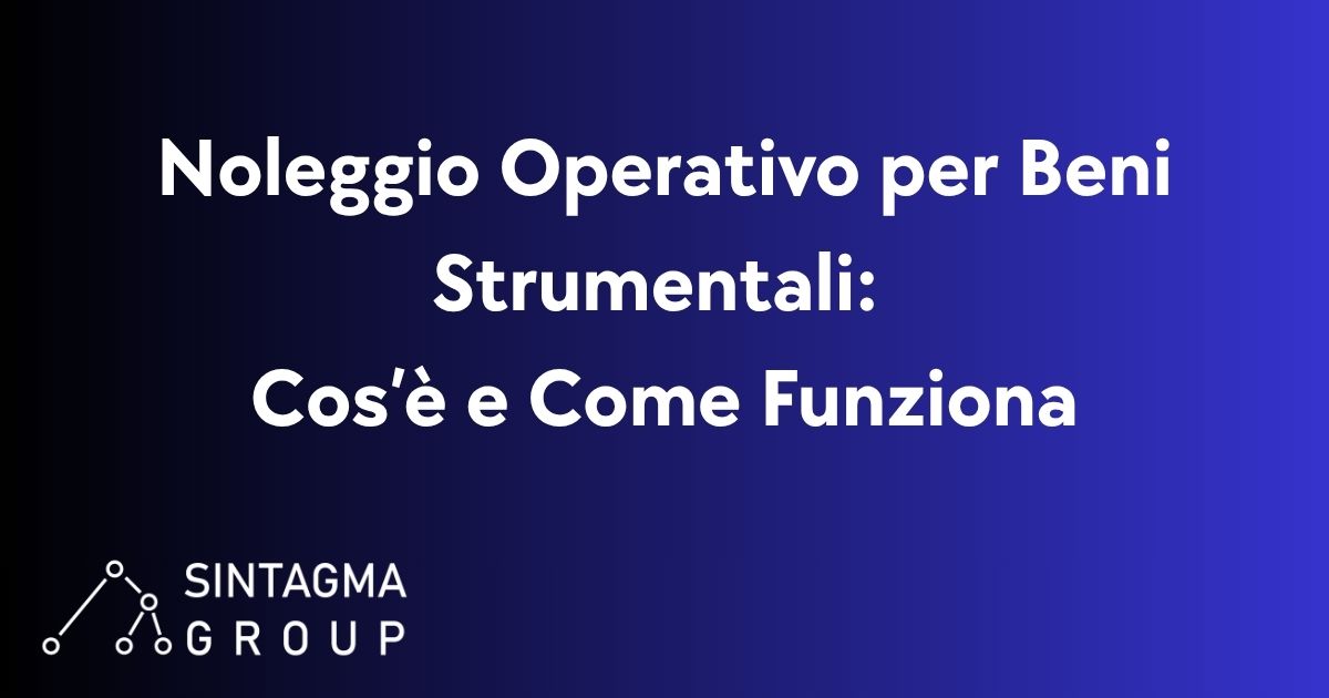 Noleggio Operativo per Beni Strumentali: Cos’è e Come Funziona