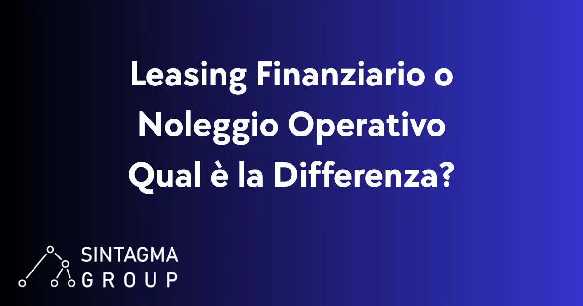 Leasing Finanziario o Noleggio Operativo: Quale Scegliere? | Sintagma Group