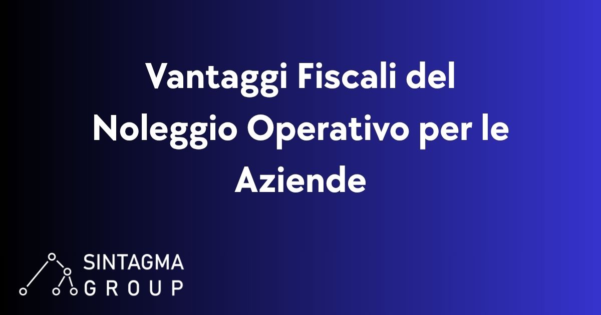 Vantaggi Fiscali del Noleggio Operativo per le Aziende